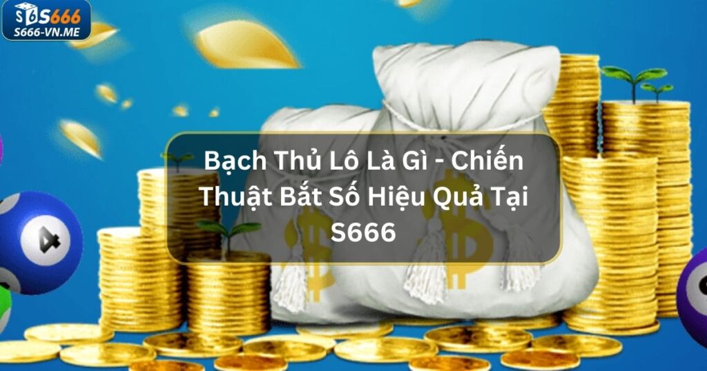 Bạch Thủ Lô Là Gì - Chiến Thuật Bắt Số Hiệu Quả Tại S666