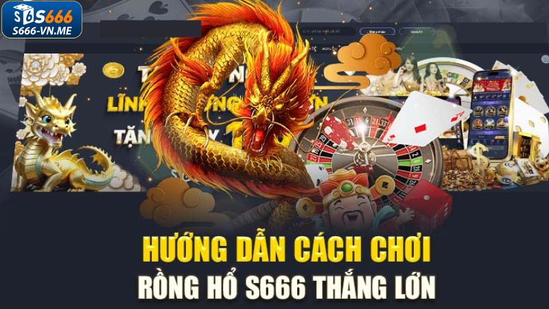 Bí quyết nhanh chóng giành thắng lợi tại rồng hổ S666