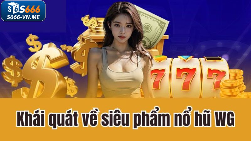 Tìm hiểu chung về sảnh cược nổ hũ WG